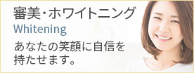 審美・ホワイトニング　あなたの笑顔に自信を持たせます。